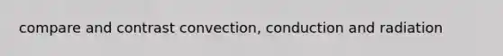 compare and contrast convection, conduction and radiation