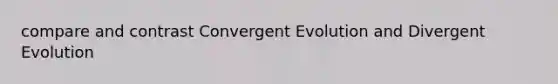 compare and contrast Convergent Evolution and Divergent Evolution