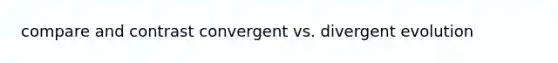 compare and contrast convergent vs. divergent evolution