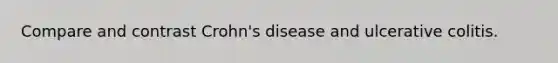 Compare and contrast Crohn's disease and ulcerative colitis.