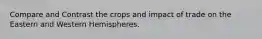 Compare and Contrast the crops and impact of trade on the Eastern and Western Hemispheres.