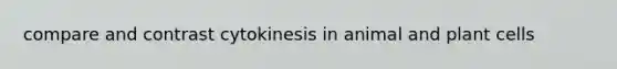 compare and contrast cytokinesis in animal and plant cells