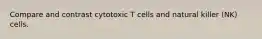 Compare and contrast cytotoxic T cells and natural killer (NK) cells.