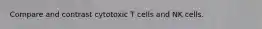 Compare and contrast cytotoxic T cells and NK cells.