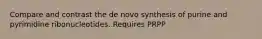 Compare and contrast the de novo synthesis of purine and pyrimidine ribonucleotides. Requires PRPP