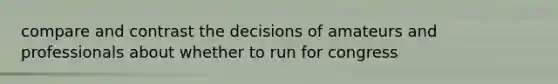 compare and contrast the decisions of amateurs and professionals about whether to run for congress