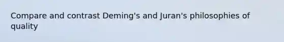 Compare and contrast Deming's and Juran's philosophies of quality