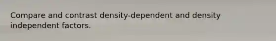 Compare and contrast density-dependent and density independent factors.