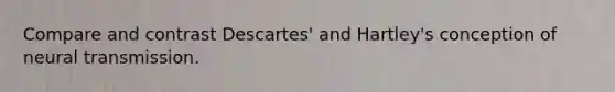 Compare and contrast Descartes' and Hartley's conception of neural transmission.