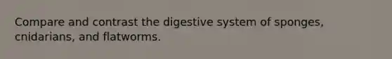 Compare and contrast the digestive system of sponges, cnidarians, and flatworms.