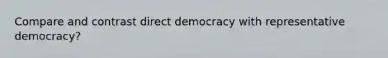 Compare and contrast direct democracy with representative democracy?