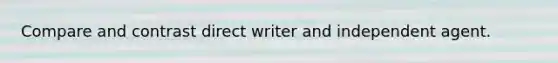 Compare and contrast direct writer and independent agent.