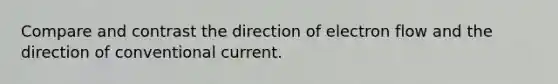 Compare and contrast the direction of electron flow and the direction of conventional current.