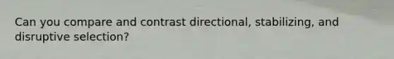 Can you compare and contrast directional, stabilizing, and disruptive selection?
