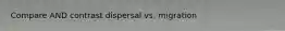 Compare AND contrast dispersal vs. migration