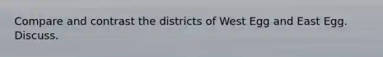 Compare and contrast the districts of West Egg and East Egg. Discuss.