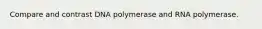 Compare and contrast DNA polymerase and RNA polymerase.
