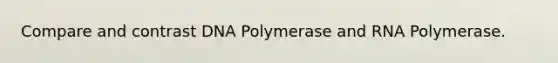 Compare and contrast DNA Polymerase and RNA Polymerase.