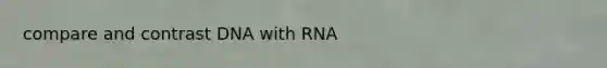 compare and contrast DNA with RNA