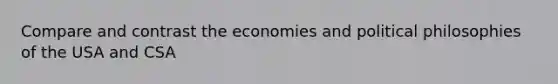 Compare and contrast the economies and political philosophies of the USA and CSA