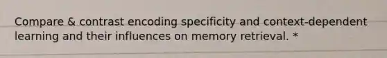 Compare & contrast encoding specificity and context-dependent learning and their influences on memory retrieval. *