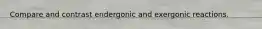 Compare and contrast endergonic and exergonic reactions.