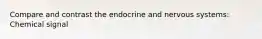 Compare and contrast the endocrine and nervous systems: Chemical signal