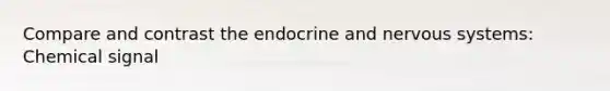 Compare and contrast the endocrine and <a href='https://www.questionai.com/knowledge/kThdVqrsqy-nervous-system' class='anchor-knowledge'>nervous system</a>s: Chemical signal