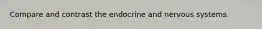 Compare and contrast the endocrine and nervous systems.