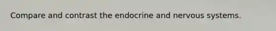 Compare and contrast the endocrine and <a href='https://www.questionai.com/knowledge/kThdVqrsqy-nervous-system' class='anchor-knowledge'>nervous system</a>s.