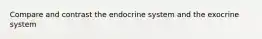 Compare and contrast the endocrine system and the exocrine system