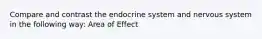 Compare and contrast the endocrine system and nervous system in the following way: Area of Effect