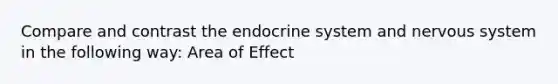 Compare and contrast the <a href='https://www.questionai.com/knowledge/k97r8ZsIZg-endocrine-system' class='anchor-knowledge'>endocrine system</a> and <a href='https://www.questionai.com/knowledge/kThdVqrsqy-nervous-system' class='anchor-knowledge'>nervous system</a> in the following way: Area of Effect