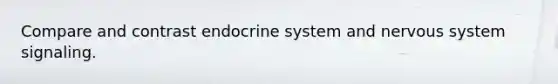 Compare and contrast endocrine system and nervous system signaling.