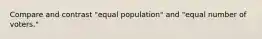 Compare and contrast "equal population" and "equal number of voters."