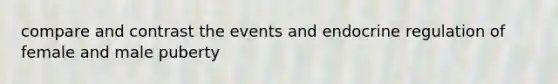 compare and contrast the events and endocrine regulation of female and male puberty