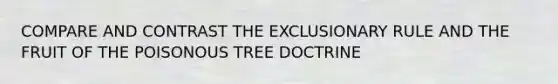 COMPARE AND CONTRAST THE EXCLUSIONARY RULE AND THE FRUIT OF THE POISONOUS TREE DOCTRINE