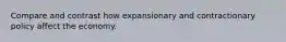 Compare and contrast how expansionary and contractionary policy affect the economy.