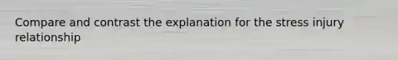 Compare and contrast the explanation for the stress injury relationship
