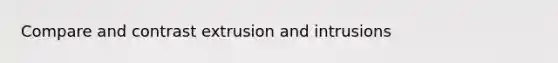 Compare and contrast extrusion and intrusions