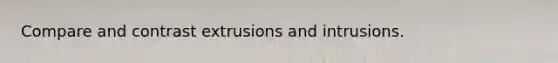 Compare and contrast extrusions and intrusions.