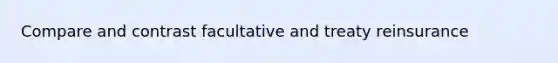 Compare and contrast facultative and treaty reinsurance