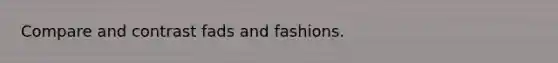 Compare and contrast fads and fashions.