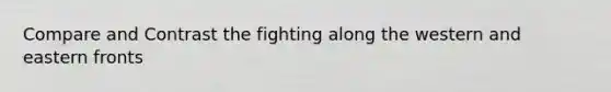 Compare and Contrast the fighting along the western and eastern fronts