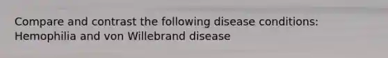 Compare and contrast the following disease conditions: Hemophilia and von Willebrand disease