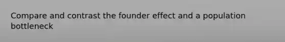 Compare and contrast the founder effect and a population bottleneck