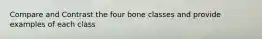 Compare and Contrast the four bone classes and provide examples of each class