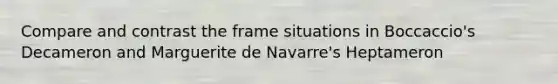 Compare and contrast the frame situations in Boccaccio's Decameron and Marguerite de Navarre's Heptameron