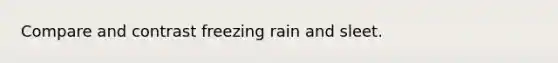 Compare and contrast freezing rain and sleet.