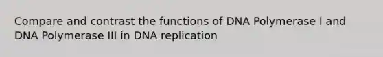 Compare and contrast the functions of DNA Polymerase I and DNA Polymerase III in <a href='https://www.questionai.com/knowledge/kofV2VQU2J-dna-replication' class='anchor-knowledge'>dna replication</a>